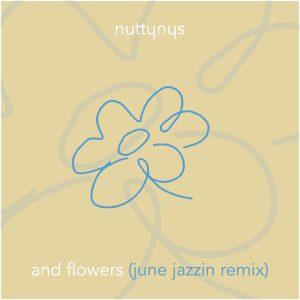 Nutty Nys – And Flowers (June Jazzin Remix) Instrumental