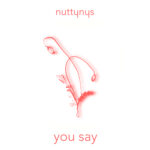 Nutty Nys - You Say